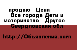 продаю › Цена ­ 250 - Все города Дети и материнство » Другое   . Свердловская обл.